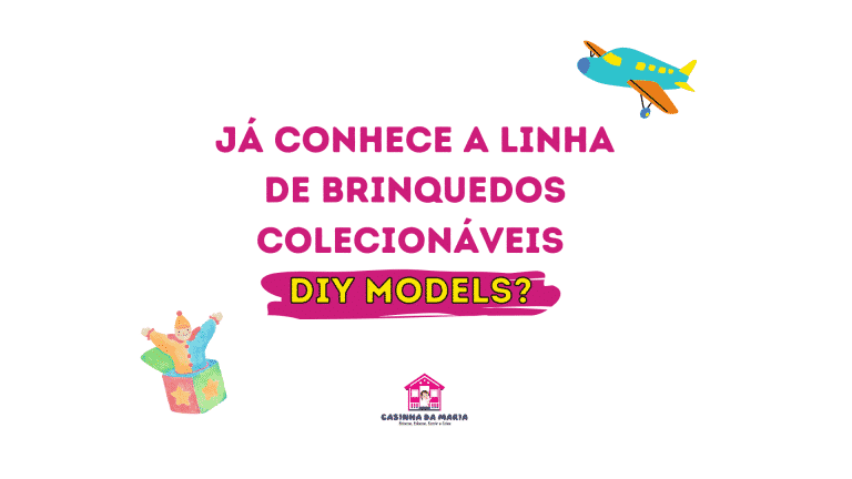 Já conhece a linha de brinquedos colecionáveis DIY Models? Se liga nesse post para saber mais sobre o brinquedo! 